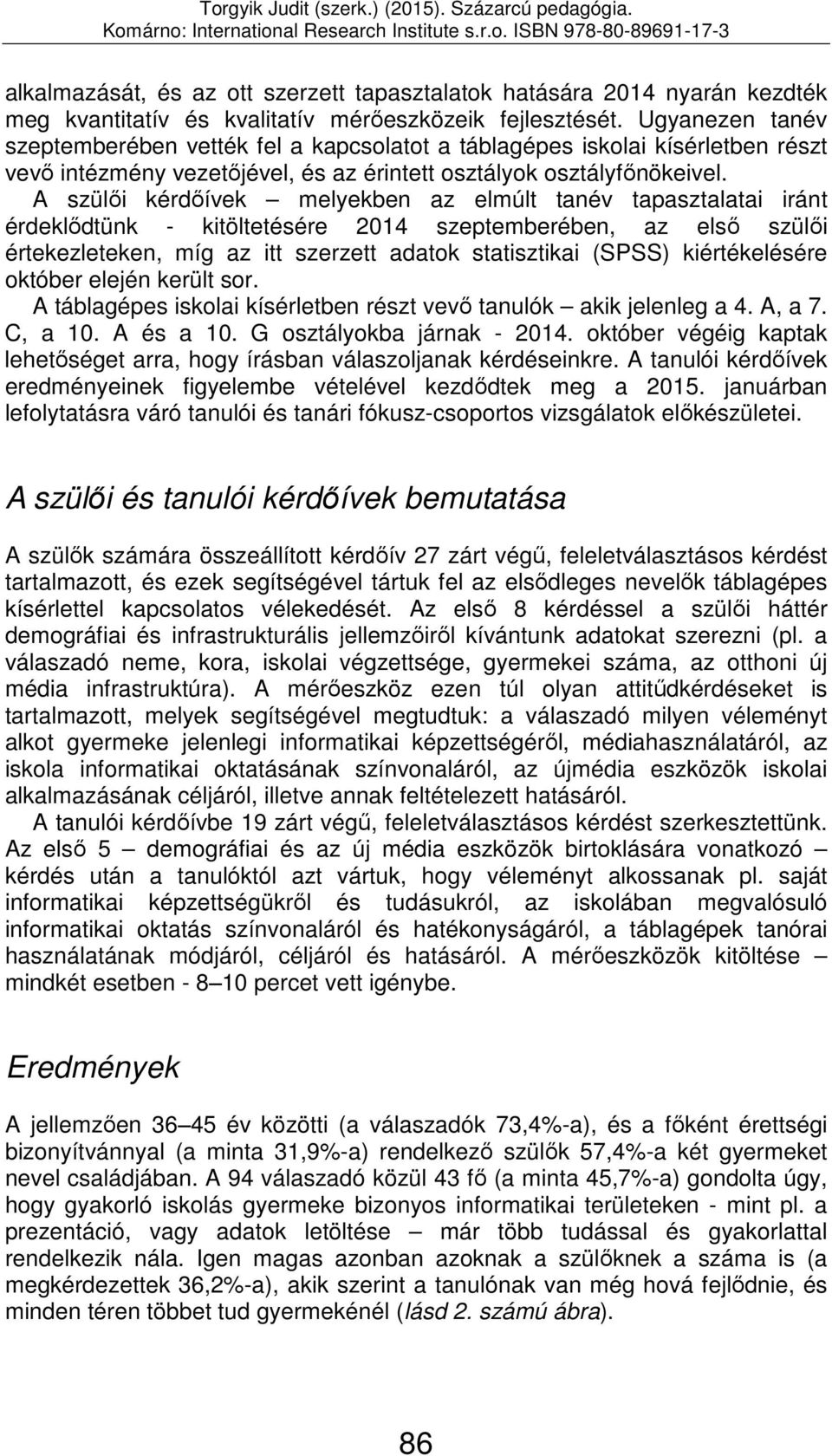 A szülői kérdőívek melyekben az elmúlt tanév tapasztalatai iránt érdeklődtünk - kitöltetésére 2014 szeptemberében, az első szülői értekezleteken, míg az itt szerzett adatok statisztikai (SPSS)