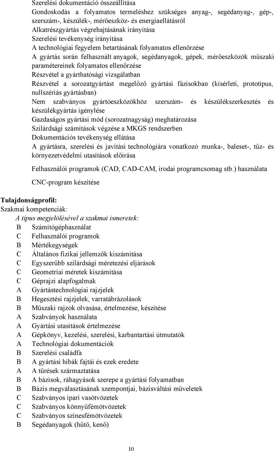 folyamatos ellenőrzése Részvétel a gyárthatósági vizsgálatban Részvétel a sorozatgyártást megelőző gyártási fázisokban (kísérleti, prototípus, nullszériás gyártásban) Nem szabványos gyártóeszközökhöz