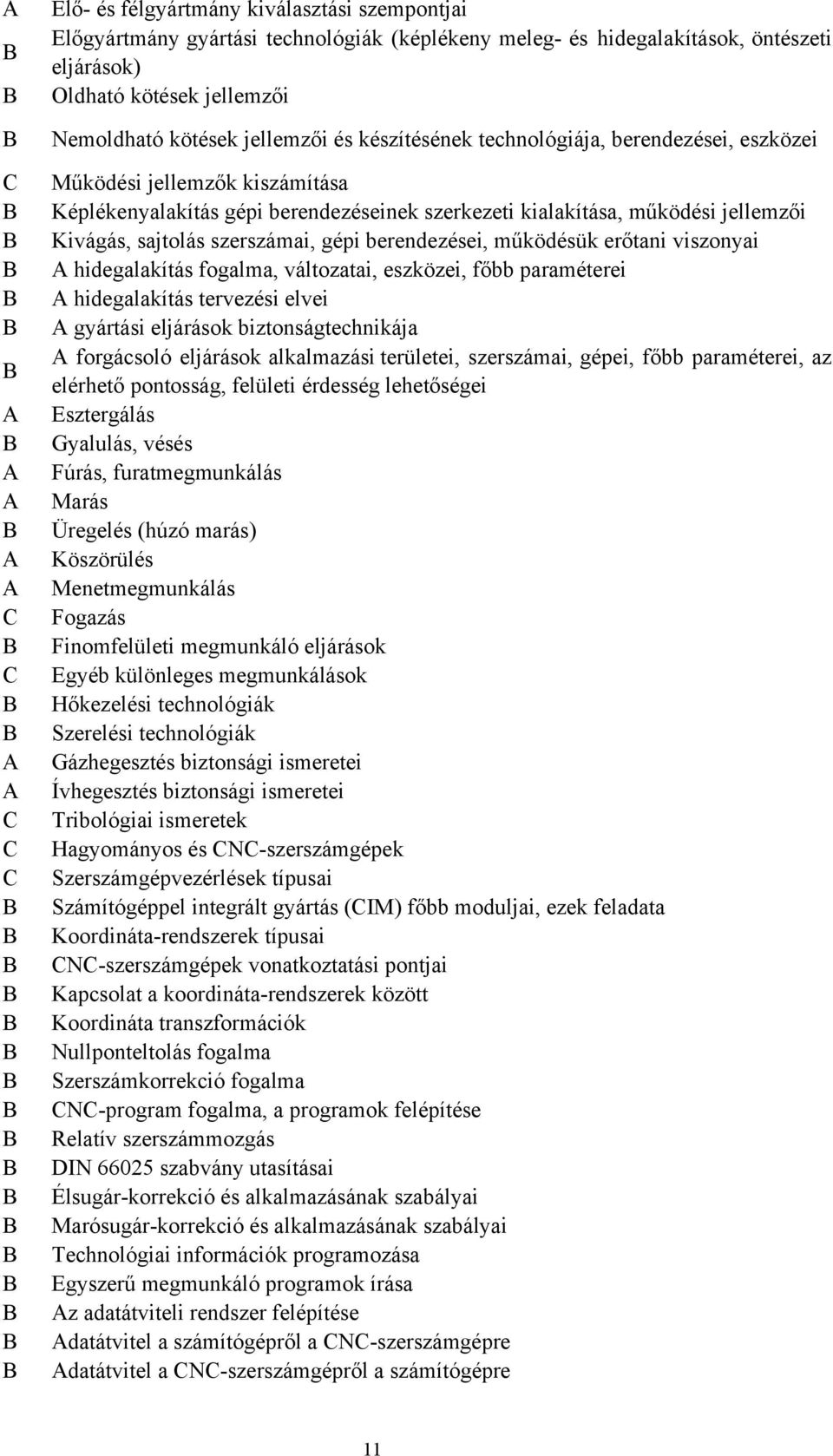 Kivágás, sajtolás szerszámai, gépi berendezései, működésük erőtani viszonyai A hidegalakítás fogalma, változatai, eszközei, főbb paraméterei A hidegalakítás tervezési elvei A gyártási eljárások