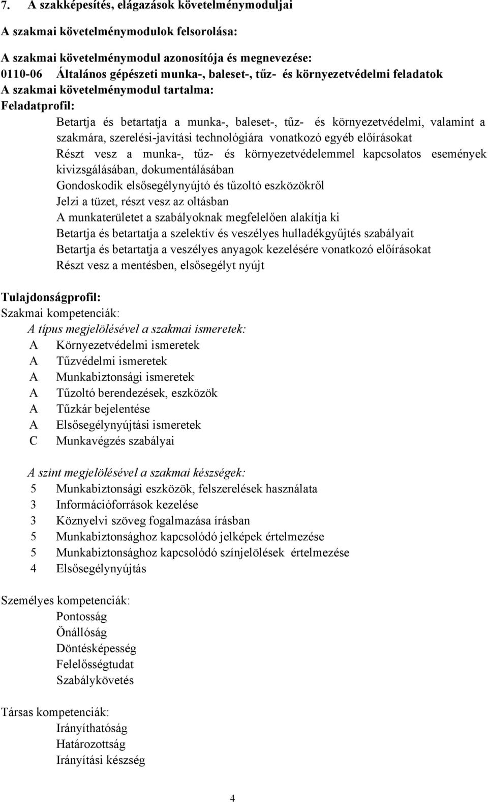 technológiára vonatkozó egyéb előírásokat Részt vesz a munka-, tűz- és környezetvédelemmel kapcsolatos események kivizsgálásában, dokumentálásában Gondoskodik elsősegélynyújtó és tűzoltó eszközökről