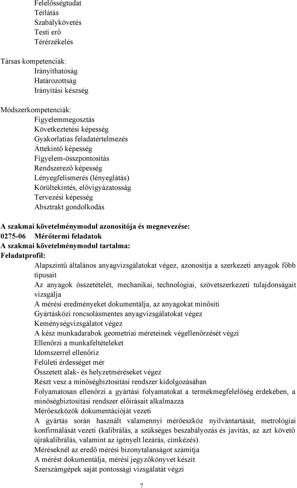 A szakmai követelménymodul azonosítója és megnevezése: 0275-06 Mérőtermi feladatok A szakmai követelménymodul tartalma: Feladatprofil: Alapszintű általános anyagvizsgálatokat végez, azonosítja a