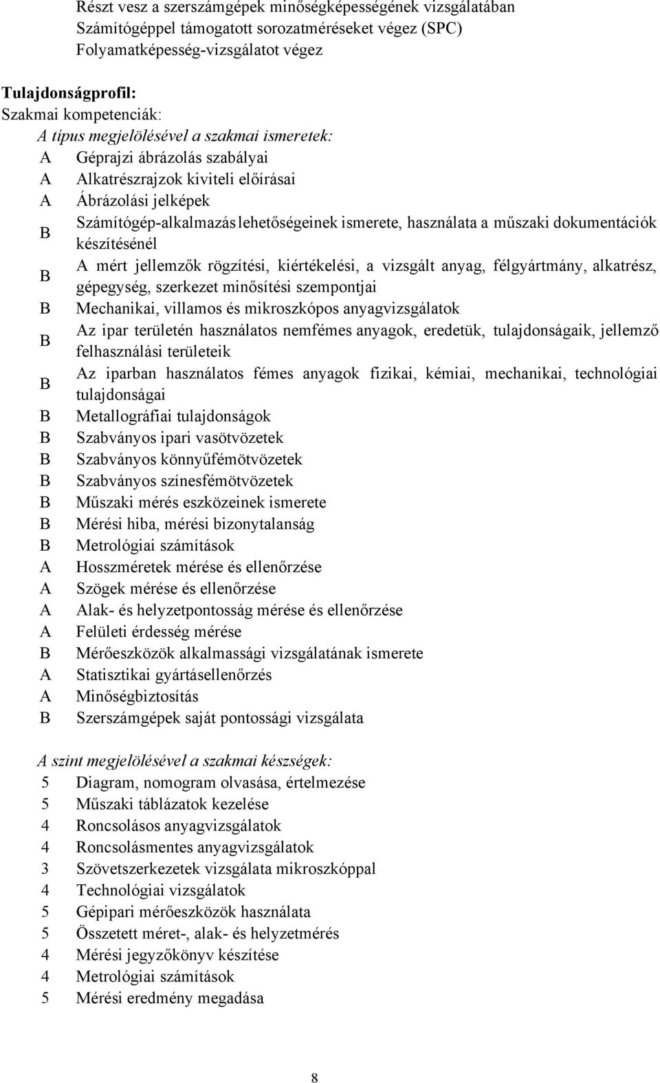 dokumentációk készítésénél A mért jellemzők rögzítési, kiértékelési, a vizsgált anyag, félgyártmány, alkatrész, gépegység, szerkezet minősítési szempontjai Mechanikai, villamos és mikroszkópos