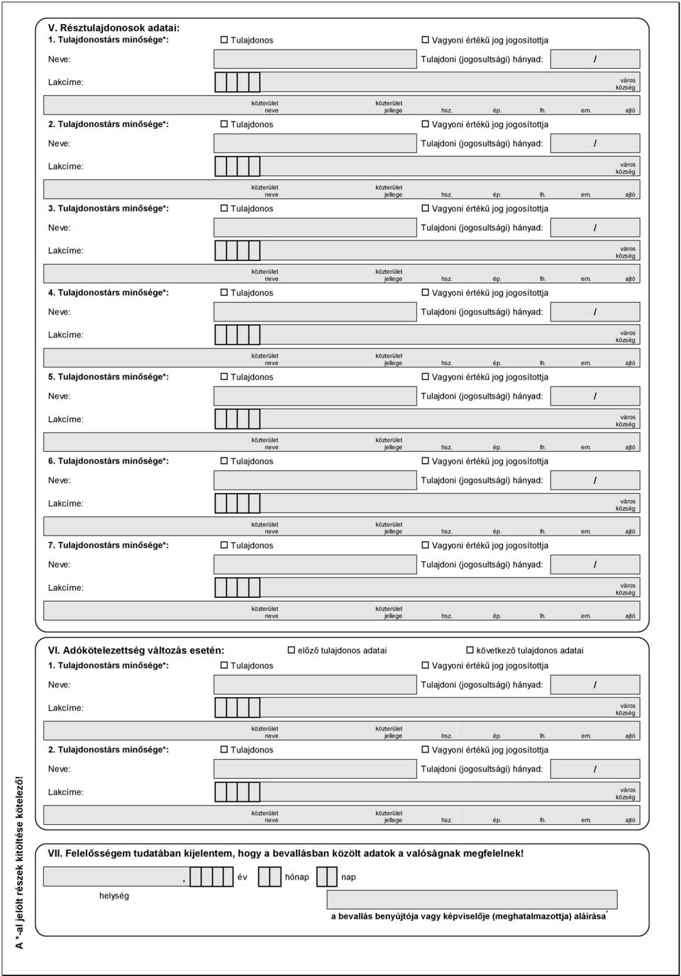 Tulajdonostárs minősége*: Tulajdonos Vagyoni értékű jog jogosítottja 6. Tulajdonostárs minősége*: Tulajdonos Vagyoni értékű jog jogosítottja 7.