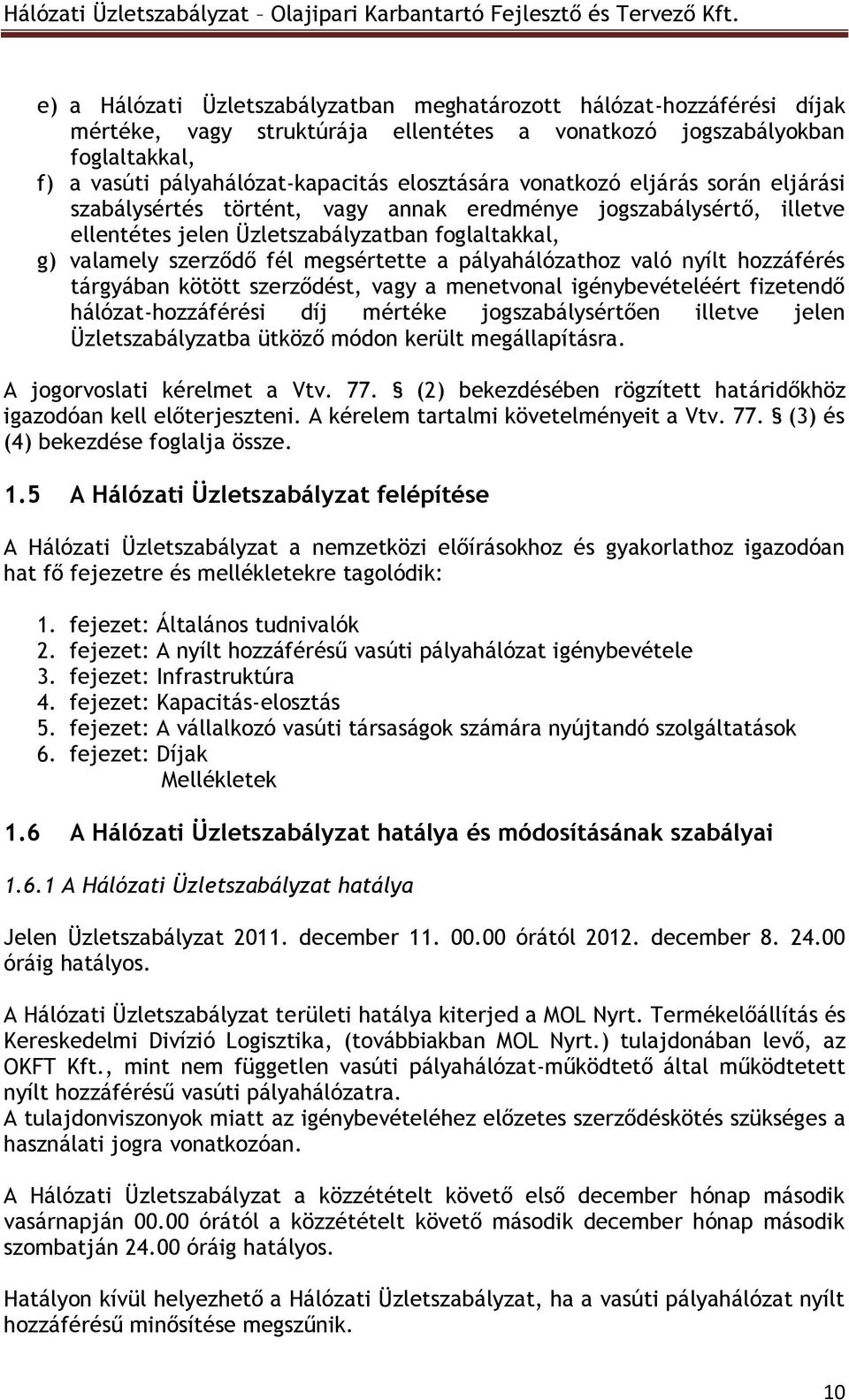 pályahálózathoz való nyílt hozzáférés tárgyában kötött szerződést, vagy a menetvonal igénybevételéért fizetendő hálózat-hozzáférési díj mértéke jogszabálysértően illetve jelen Üzletszabályzatba