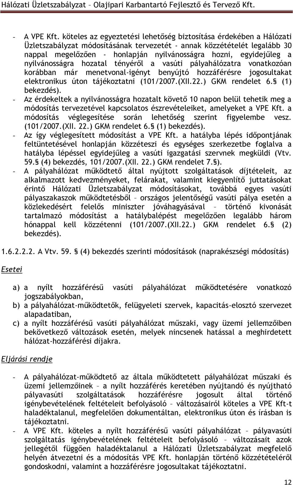 egyidejűleg a nyilvánosságra hozatal tényéről a vasúti pályahálózatra vonatkozóan korábban már menetvonal-igényt benyújtó hozzáférésre jogosultakat elektronikus úton tájékoztatni (101/2007.(XII.22.