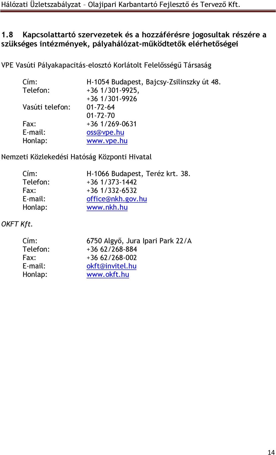 Telefon: +36 1/301-9925, +36 1/301-9926 Vasúti telefon: 01-72-64 01-72-70 Fax: +36 1/269-0631 E-mail: oss@vpe.hu Honlap: www.vpe.hu Nemzeti Közlekedési Hatóság Központi Hivatal OKFT Kft.