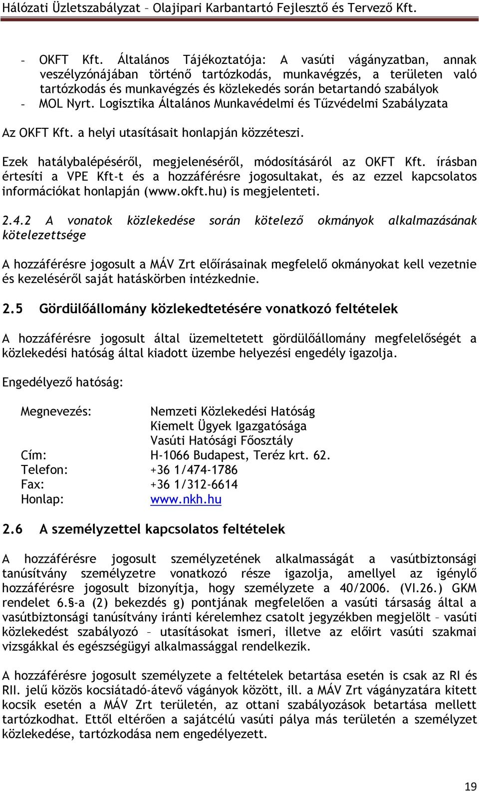 Nyrt. Logisztika Általános Munkavédelmi és Tűzvédelmi Szabályzata Az OKFT Kft. a helyi utasításait honlapján közzéteszi. Ezek hatálybalépéséről, megjelenéséről, módosításáról az OKFT Kft.