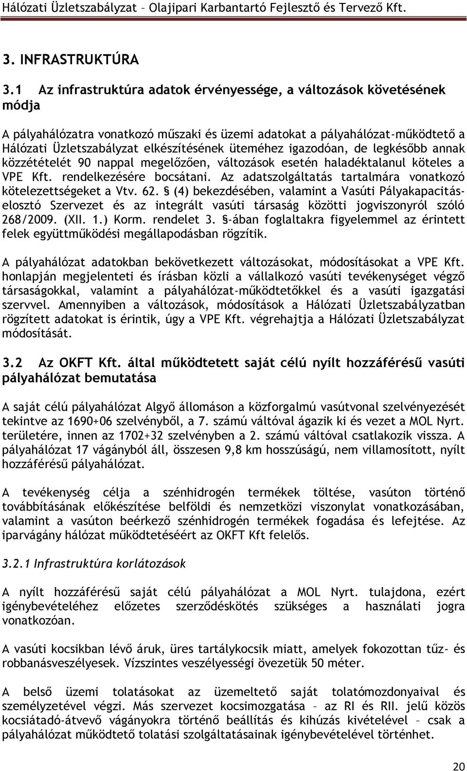 üteméhez igazodóan, de legkésőbb annak közzétételét 90 nappal megelőzően, változások esetén haladéktalanul köteles a VPE Kft. rendelkezésére bocsátani.