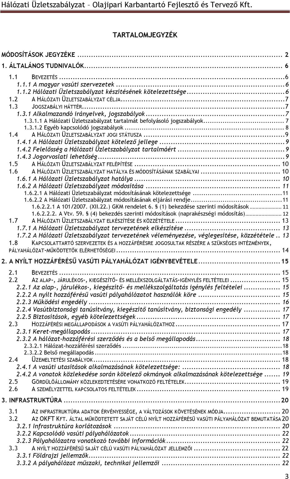 4 A HÁLÓZATI ÜZLETSZABÁLYZAT JOGI STÁTUSZA... 9 1.4.1 A Hálózati Üzletszabályzat kötelező jellege... 9 1.4.2 Felelősség a Hálózati Üzletszabályzat tartalmáért... 9 1.4.3 Jogorvoslati lehetőség... 9 1.5 A HÁLÓZATI ÜZLETSZABÁLYZAT FELÉPÍTÉSE.