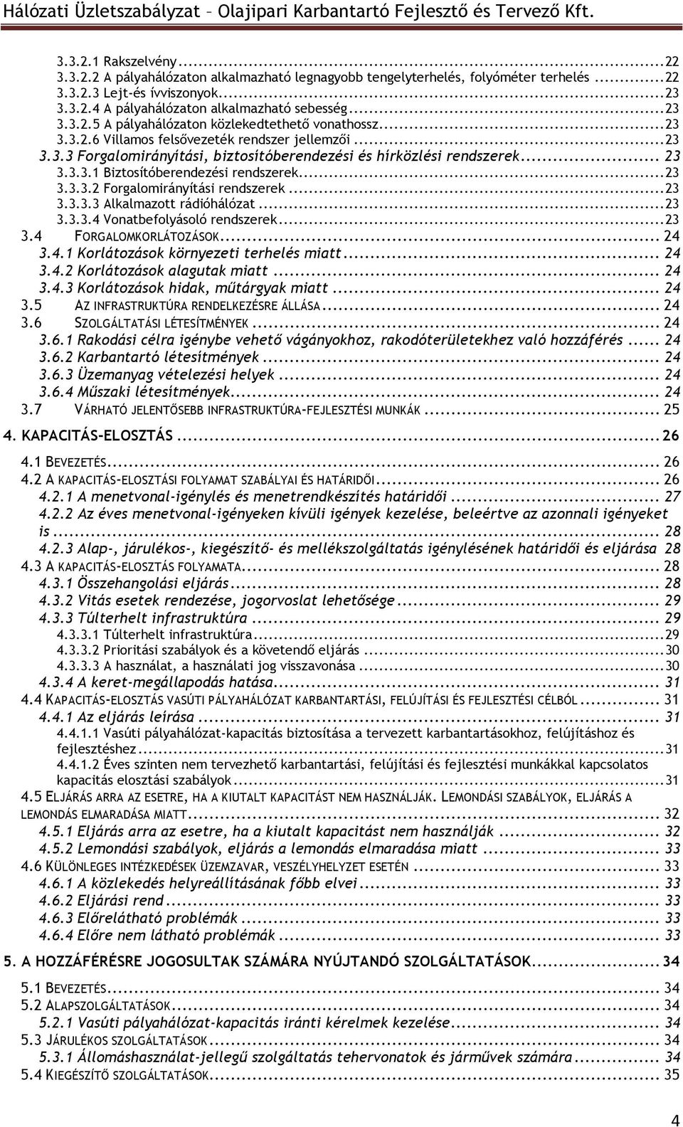 .. 23 3.3.3.2 Forgalomirányítási rendszerek... 23 3.3.3.3 Alkalmazott rádióhálózat... 23 3.3.3.4 Vonatbefolyásoló rendszerek... 23 3.4 FORGALOMKORLÁTOZÁSOK... 24 3.4.1 Korlátozások környezeti terhelés miatt.