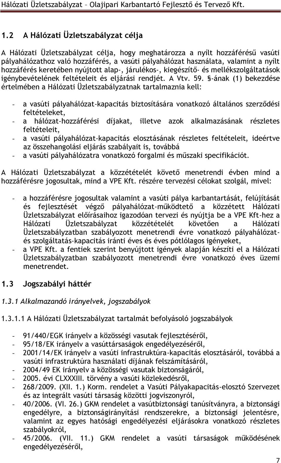 -ának (1) bekezdése értelmében a Hálózati Üzletszabályzatnak tartalmaznia kell: - a vasúti pályahálózat-kapacitás biztosítására vonatkozó általános szerződési feltételeket, - a hálózat-hozzáférési