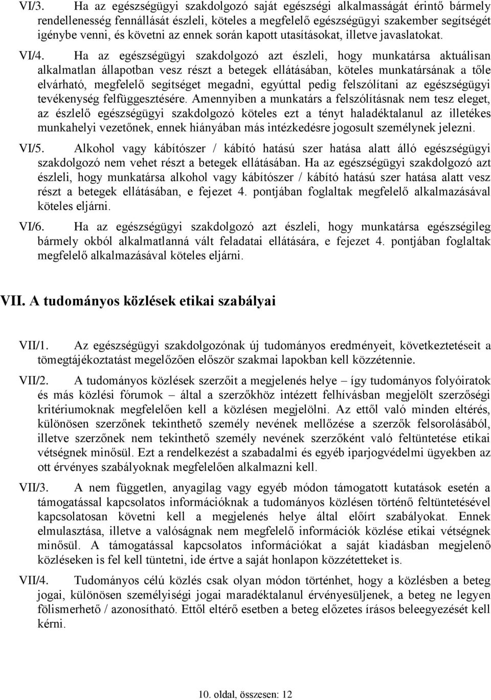 Ha az egészségügyi szakdolgozó azt észleli, hogy munkatársa aktuálisan alkalmatlan állapotban vesz részt a betegek ellátásában, köteles munkatársának a tőle elvárható, megfelelő segítséget megadni,