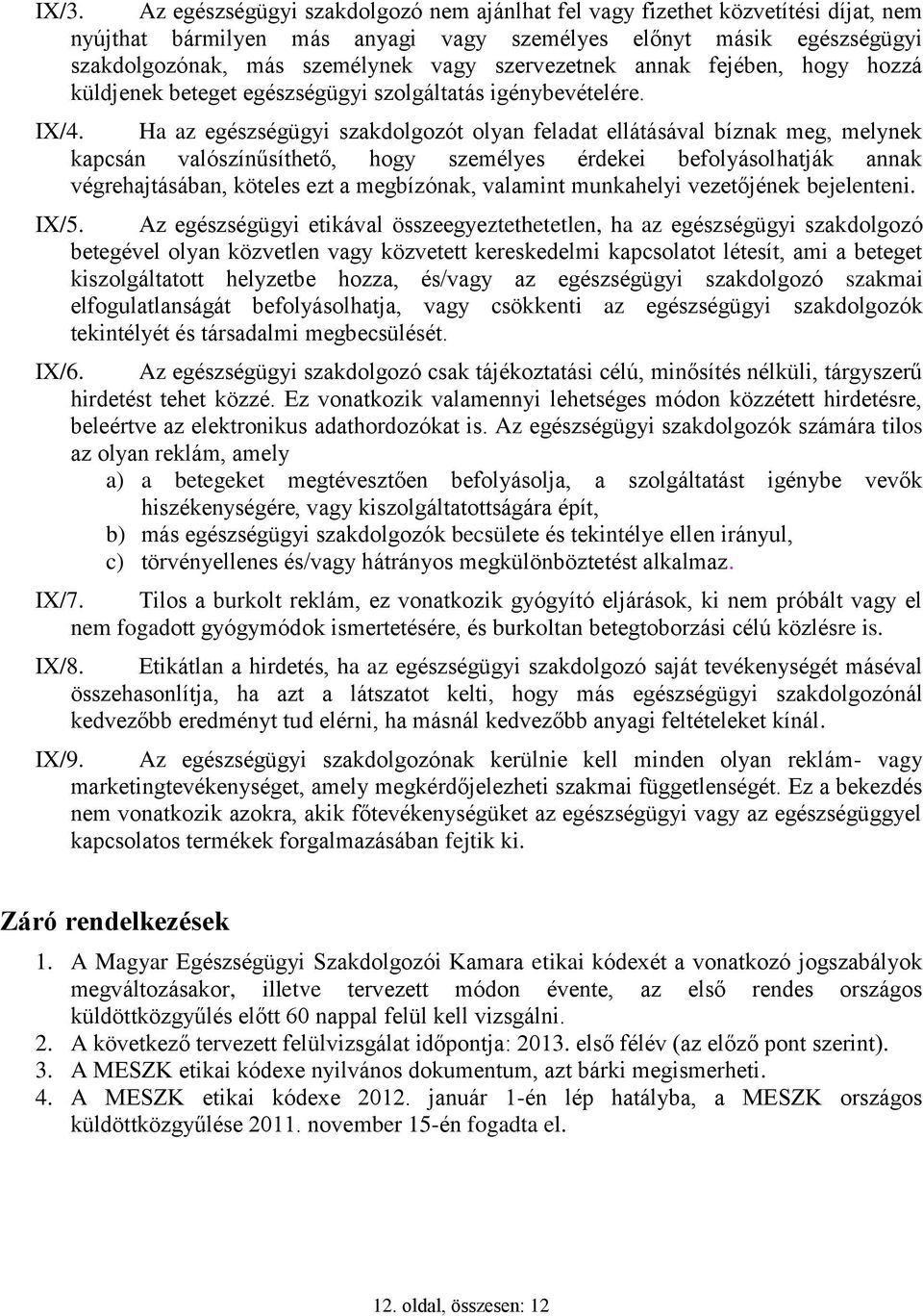 Ha az egészségügyi szakdolgozót olyan feladat ellátásával bíznak meg, melynek kapcsán valószínűsíthető, hogy személyes érdekei befolyásolhatják annak végrehajtásában, köteles ezt a megbízónak,