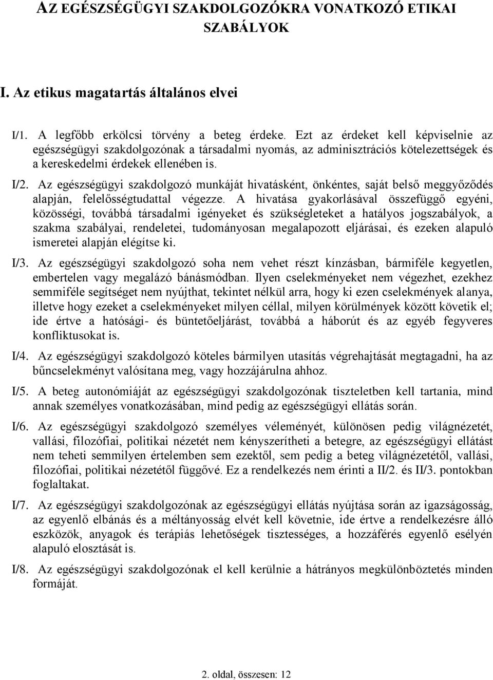 Az egészségügyi szakdolgozó munkáját hivatásként, önkéntes, saját belső meggyőződés alapján, felelősségtudattal végezze.