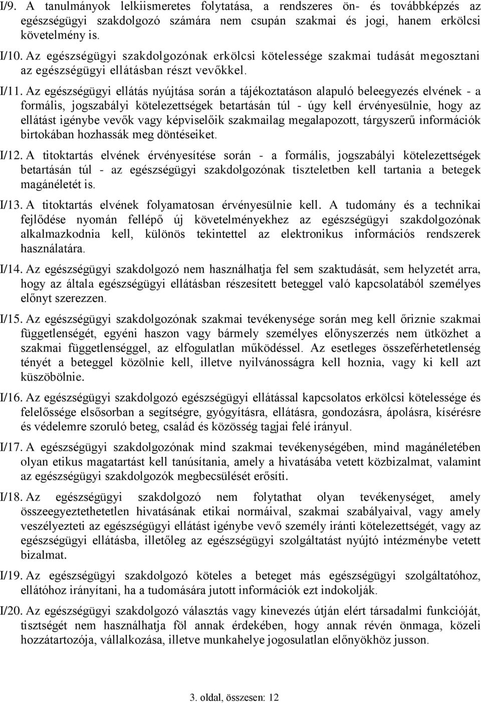 Az egészségügyi ellátás nyújtása során a tájékoztatáson alapuló beleegyezés elvének - a formális, jogszabályi kötelezettségek betartásán túl - úgy kell érvényesülnie, hogy az ellátást igénybe vevők