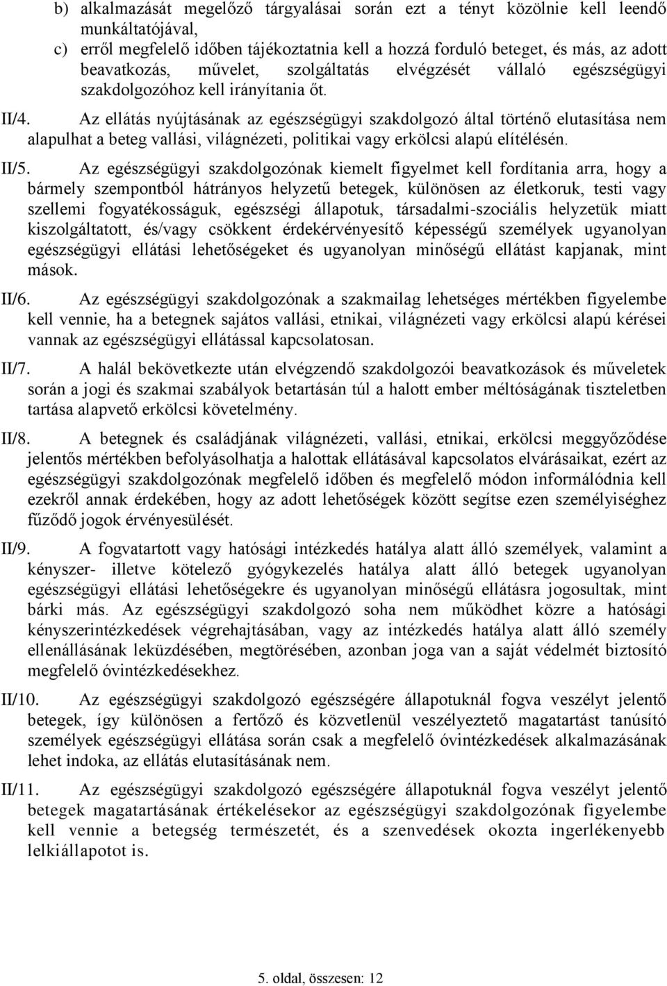 Az ellátás nyújtásának az egészségügyi szakdolgozó által történő elutasítása nem alapulhat a beteg vallási, világnézeti, politikai vagy erkölcsi alapú elítélésén. II/5.