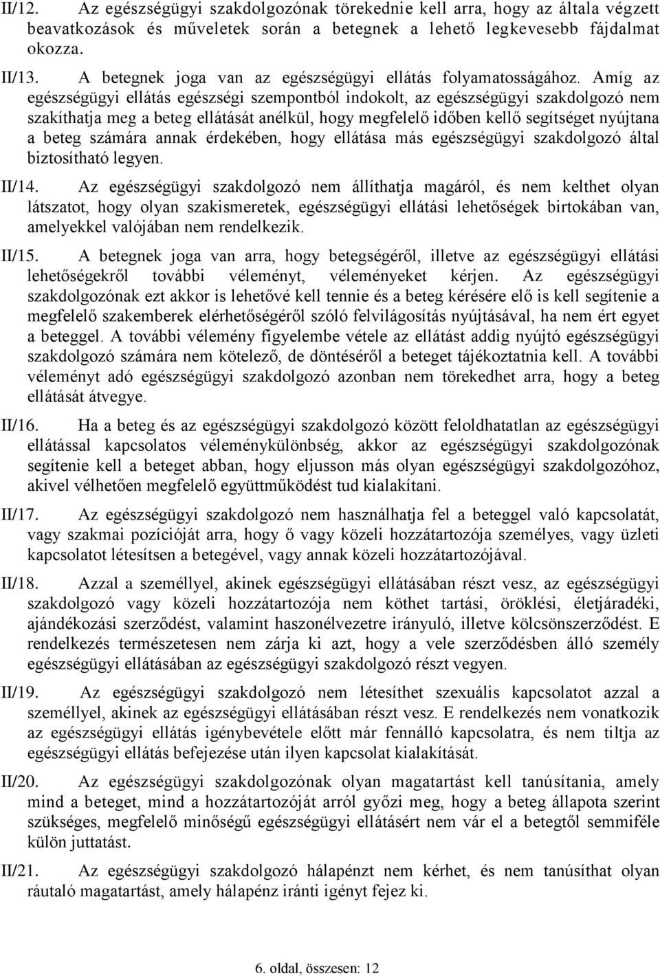 Amíg az egészségügyi ellátás egészségi szempontból indokolt, az egészségügyi szakdolgozó nem szakíthatja meg a beteg ellátását anélkül, hogy megfelelő időben kellő segítséget nyújtana a beteg számára