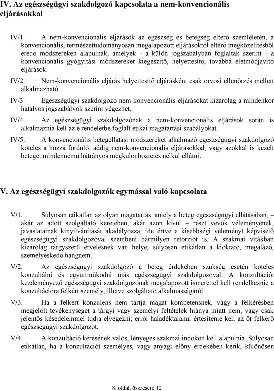 amelyek - a külön jogszabályban foglaltak szerint - a konvencionális gyógyítási módszereket kiegészítő, helyettesítő, továbbá életmódjavító eljárások. IV/2.