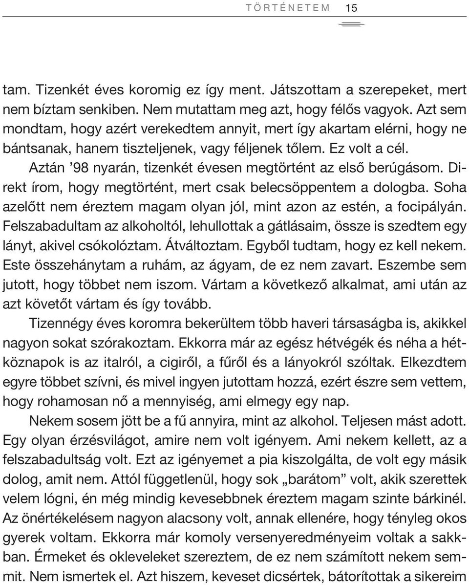 aztán 98 nyarán, tizenkét évesen megtörtént az első berúgásom. Direkt írom, hogy megtörtént, mert csak belecsöppentem a dologba.