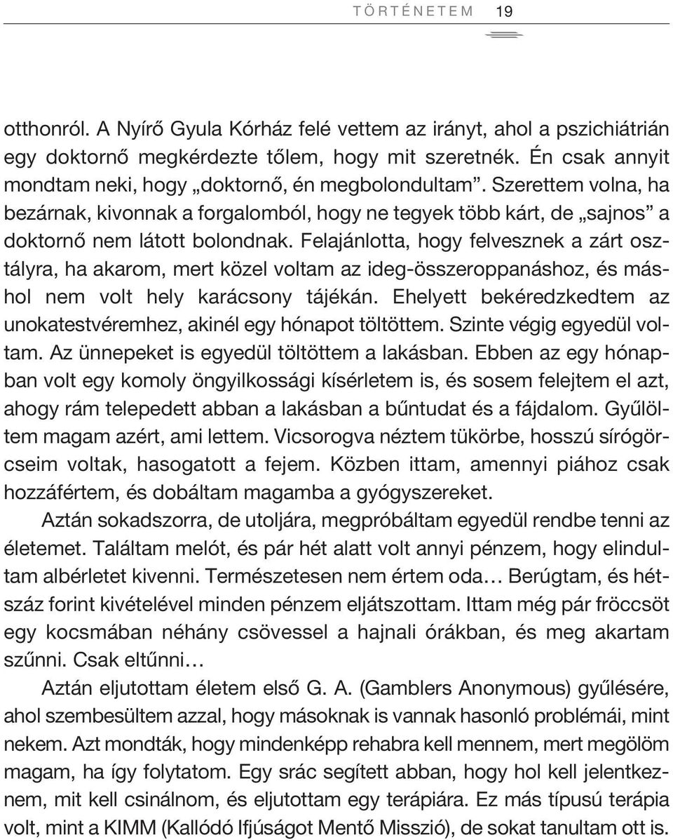 felajánlotta, hogy felvesznek a zárt osztályra, ha akarom, mert közel voltam az ideg-összeroppanáshoz, és máshol nem volt hely karácsony tájékán.