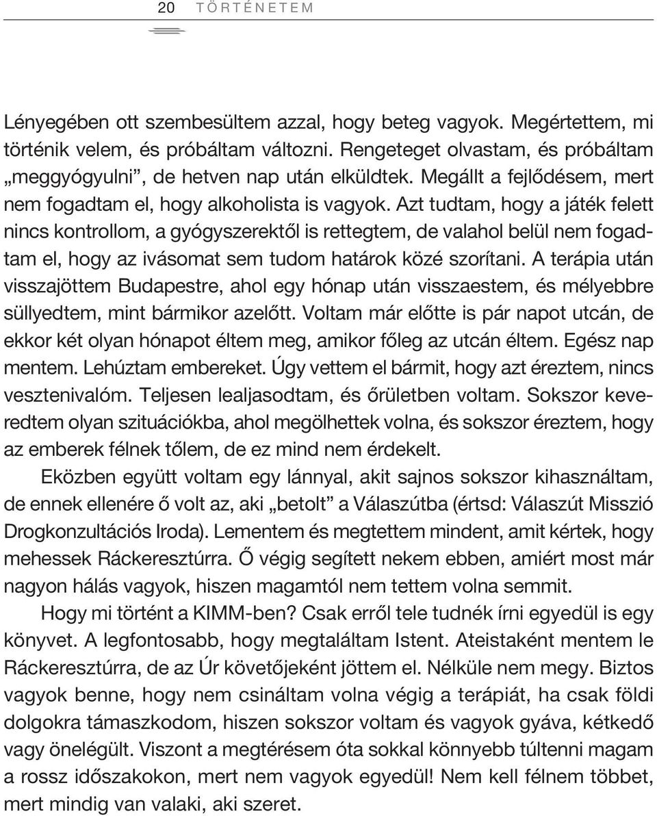 azt tudtam, hogy a játék felett nincs kontrollom, a gyógyszerektől is rettegtem, de valahol belül nem fogadtam el, hogy az ivásomat sem tudom határok közé szorítani.