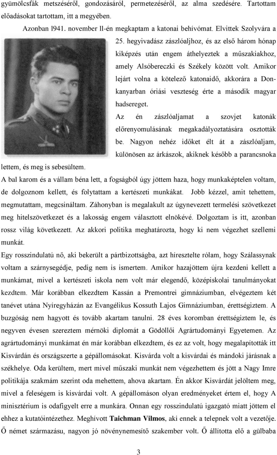 Amikor lejárt volna a kötelező katonaidő, akkorára a Donkanyarban óriási veszteség érte a második magyar hadsereget.