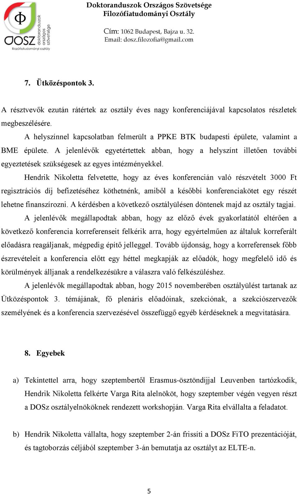 A jelenlévők egyetértettek abban, hogy a helyszínt illetően további egyeztetések szükségesek az egyes intézményekkel.