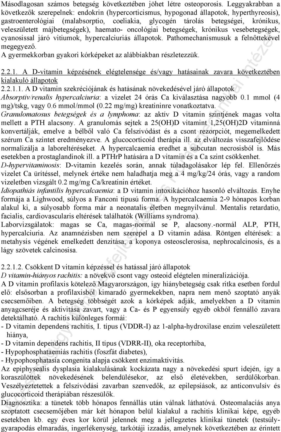 veleszületett májbetegségek), haemato- oncológiai betegségek, krónikus vesebetegségek, cyanosissal járó vitiumok, hypercalciuriás állapotok. Pathomechanismusuk a felnőttekével megegyező.