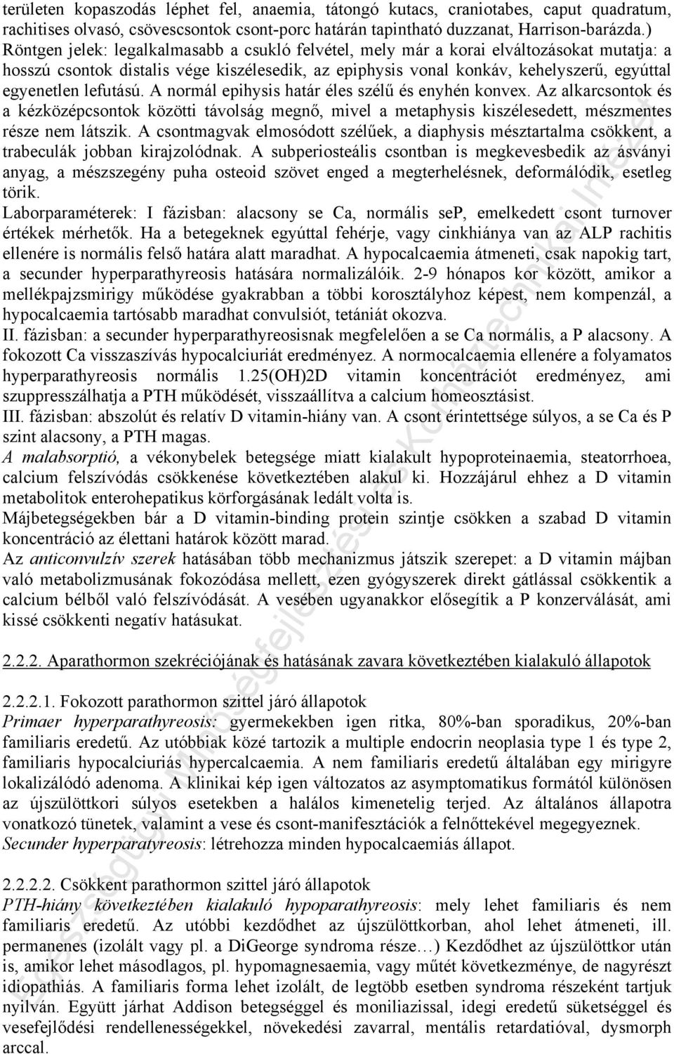 lefutású. A normál epihysis határ éles szélű és enyhén konvex. Az alkarcsontok és a kézközépcsontok közötti távolság megnő, mivel a metaphysis kiszélesedett, mészmentes része nem látszik.