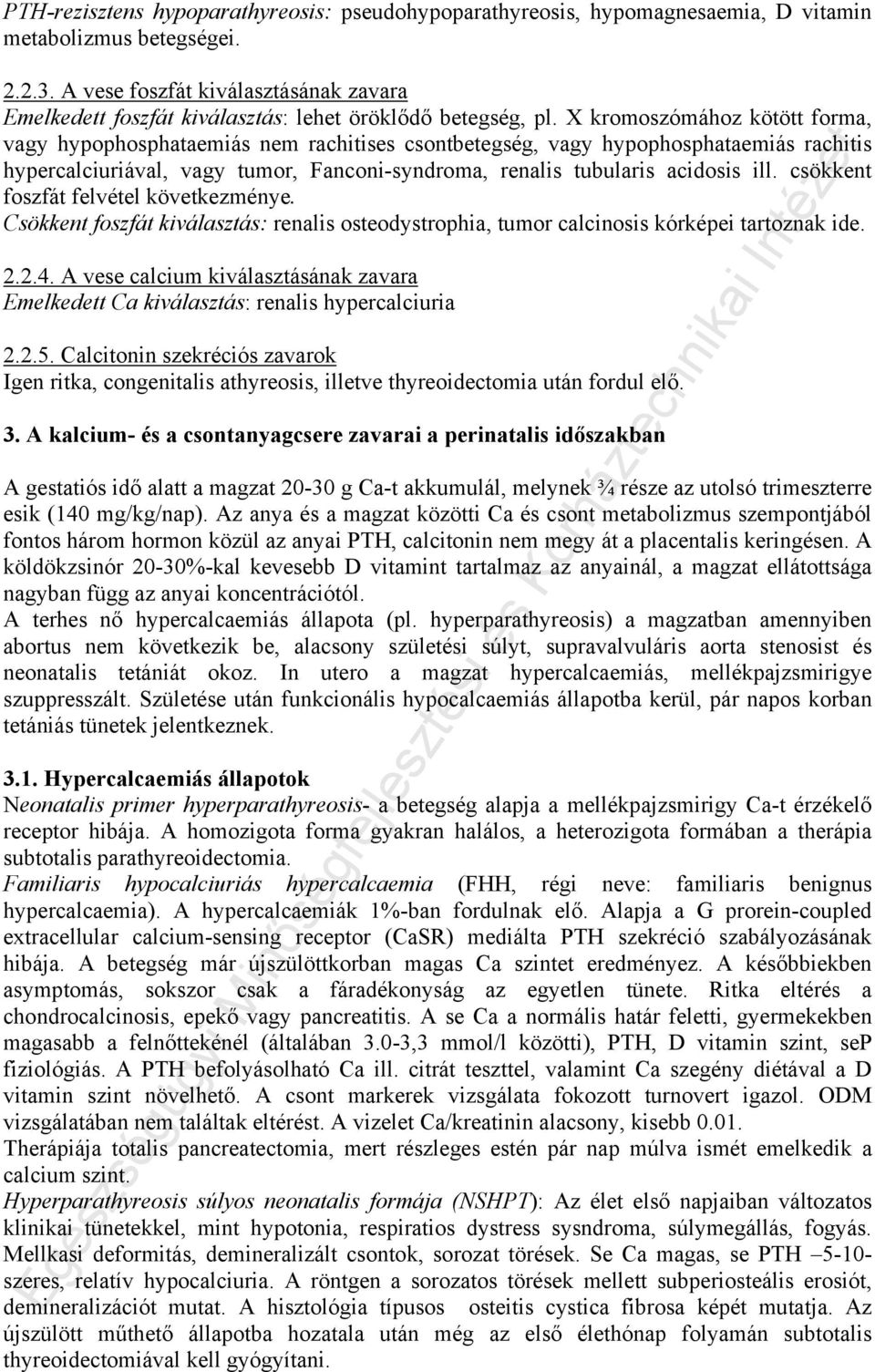 X kromoszómához kötött forma, vagy hypophosphataemiás nem rachitises csontbetegség, vagy hypophosphataemiás rachitis hypercalciuriával, vagy tumor, Fanconi-syndroma, renalis tubularis acidosis ill.