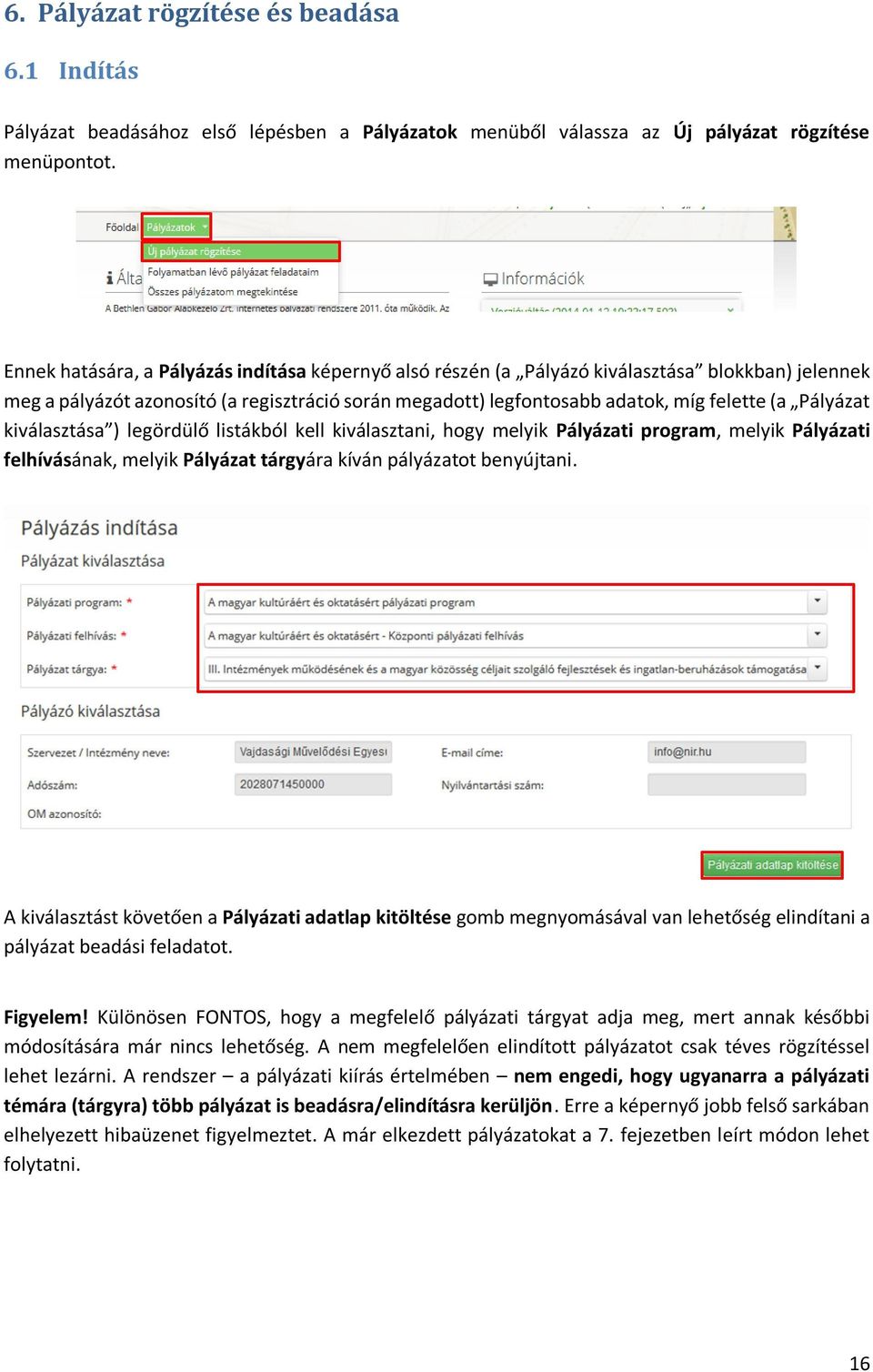 Pályázat kiválasztása ) legördülő listákból kell kiválasztani, hogy melyik Pályázati program, melyik Pályázati felhívásának, melyik Pályázat tárgyára kíván pályázatot benyújtani.