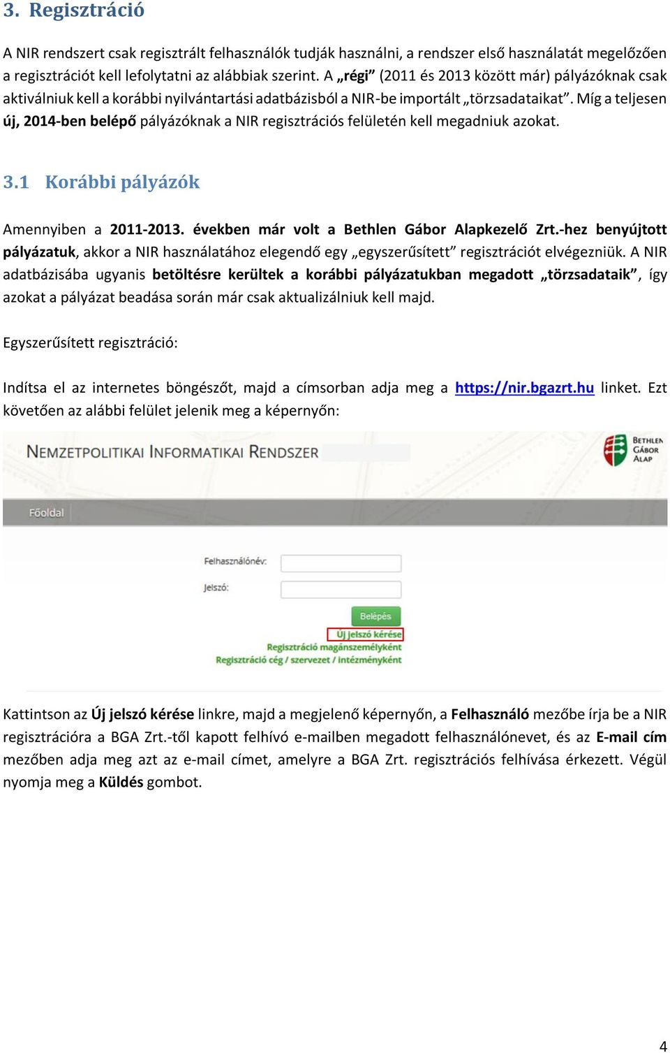 Míg a teljesen új, 2014-ben belépő pályázóknak a NIR regisztrációs felületén kell megadniuk azokat. 3.1 Korábbi pályázók Amennyiben a 2011-2013. években már volt a Bethlen Gábor Alapkezelő Zrt.