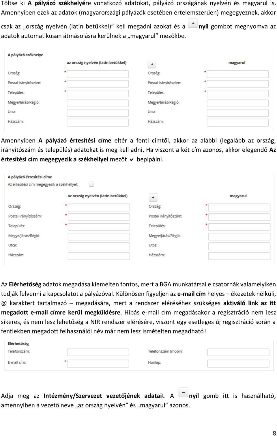 kerülnek a magyarul mezőkbe. nyíl gombot megnyomva az Amennyiben értesítési címe eltér a fenti címtől, akkor az alábbi (legalább az ország, irányítószám és település) adatokat is meg kell adni.