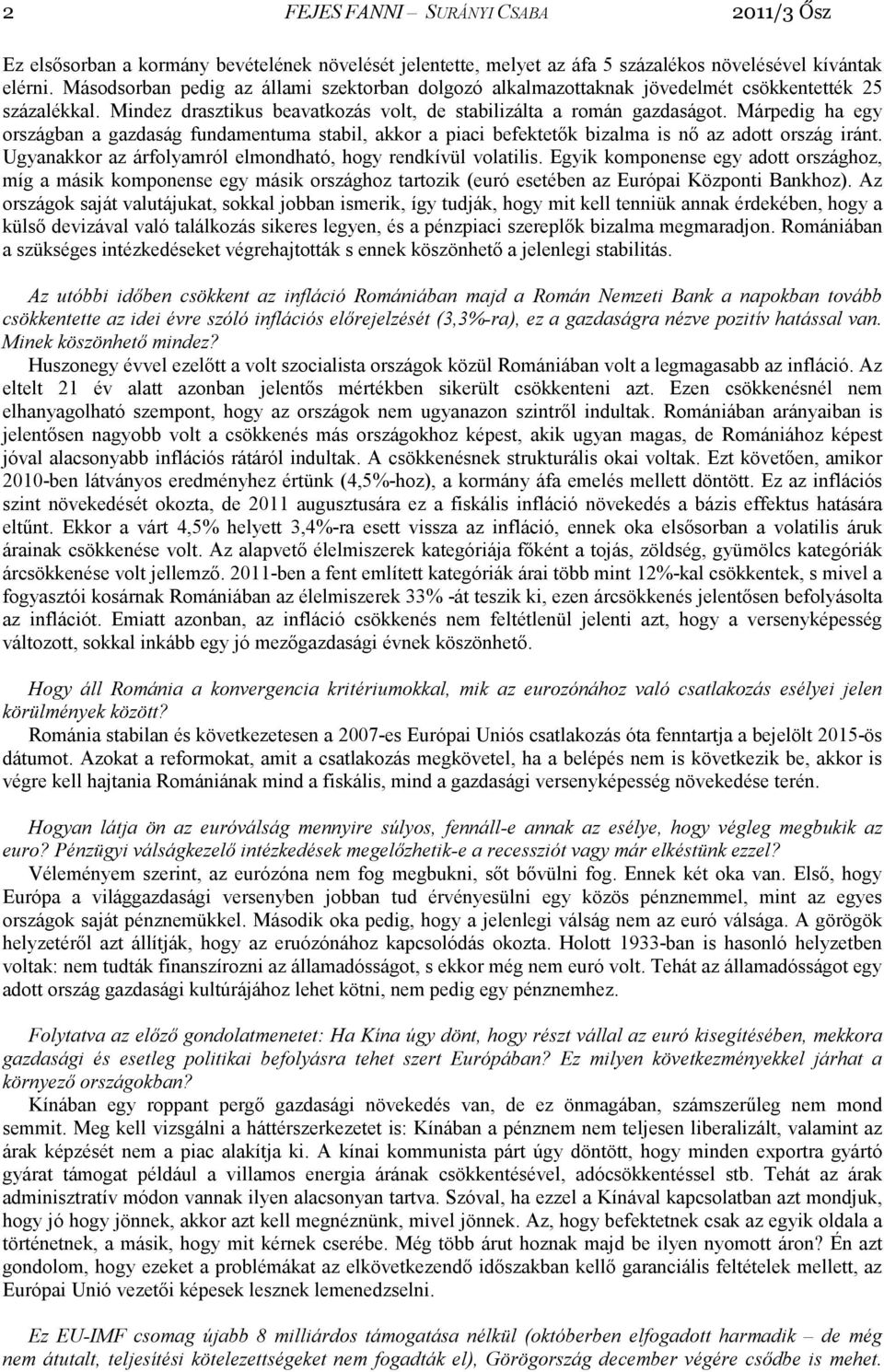 Márpedig ha egy országban a gazdaság fundamentuma stabil, akkor a piaci befektetık bizalma is nı az adott ország iránt. Ugyanakkor az árfolyamról elmondható, hogy rendkívül volatilis.