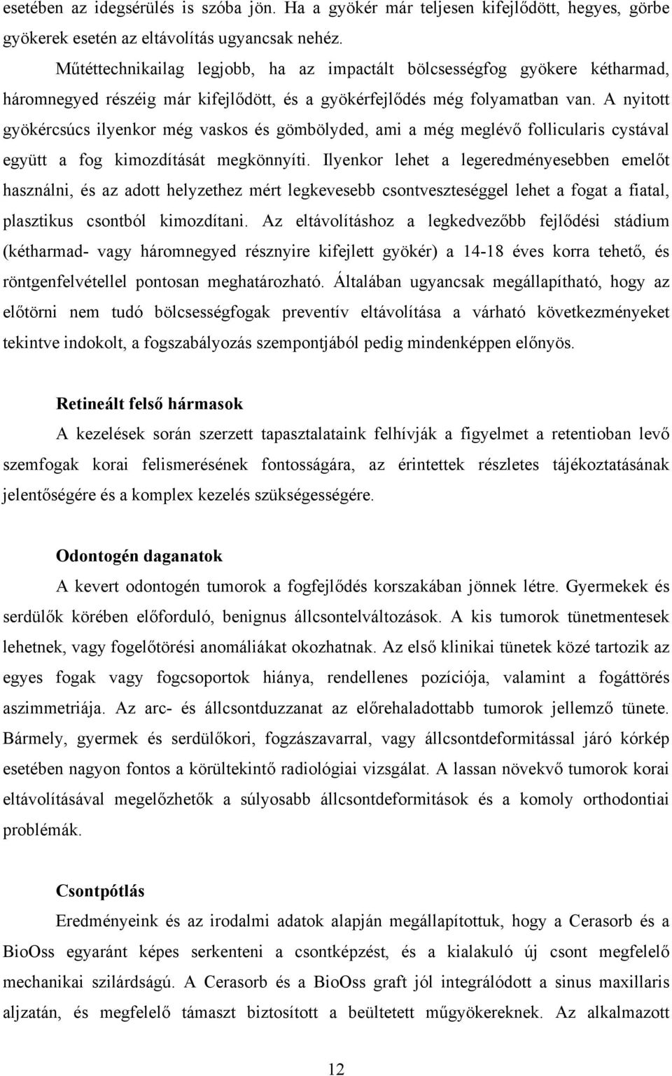 A nyitott gyökércsúcs ilyenkor még vaskos és gömbölyded, ami a még meglévő follicularis cystával együtt a fog kimozdítását megkönnyíti.