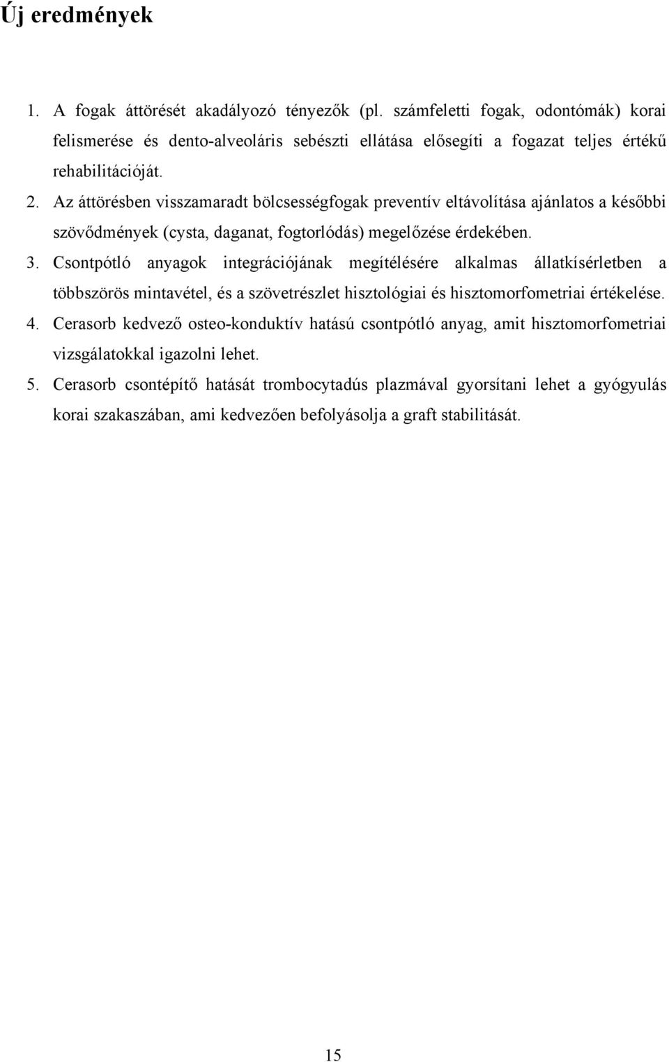 Csontpótló anyagok integrációjának megítélésére alkalmas állatkísérletben a többszörös mintavétel, és a szövetrészlet hisztológiai és hisztomorfometriai értékelése. 4.