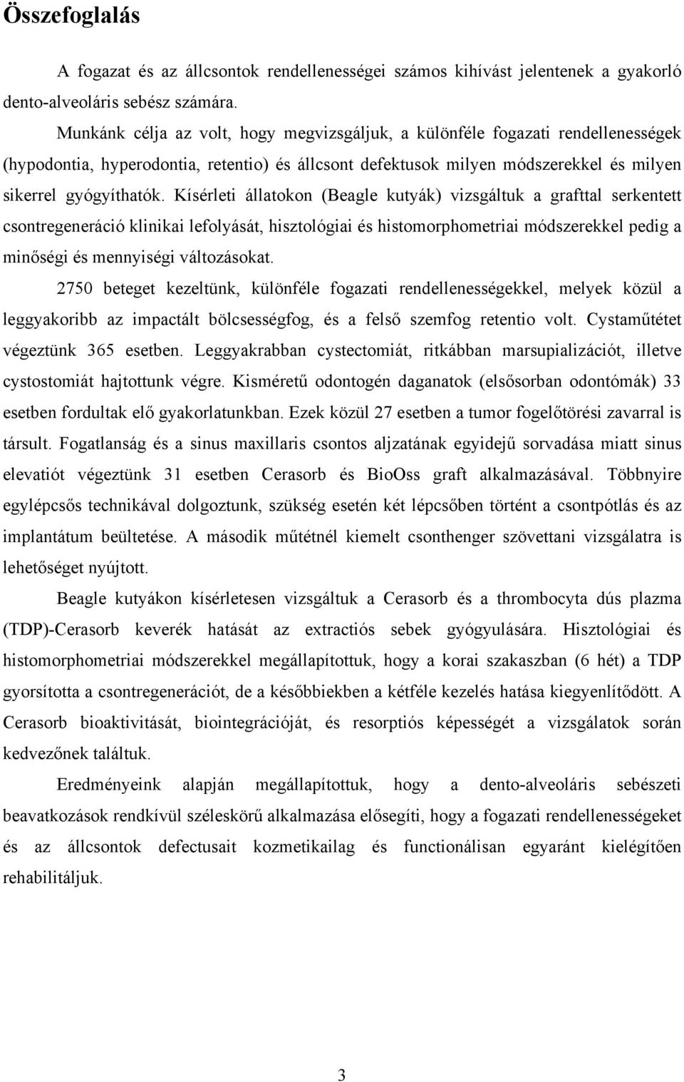 Kísérleti állatokon (Beagle kutyák) vizsgáltuk a grafttal serkentett csontregeneráció klinikai lefolyását, hisztológiai és histomorphometriai módszerekkel pedig a minőségi és mennyiségi változásokat.