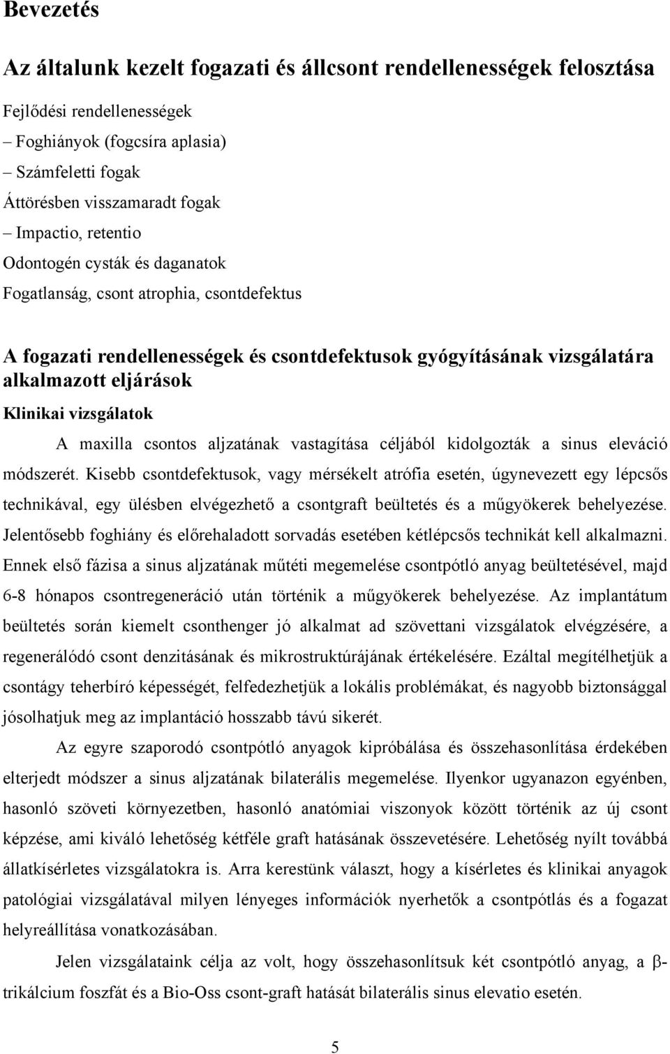 A maxilla csontos aljzatának vastagítása céljából kidolgozták a sinus eleváció módszerét.