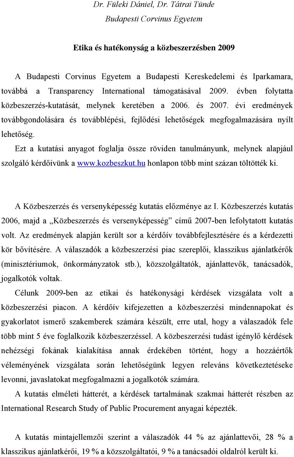 támogatásával 2009. évben folytatta közbeszerzés-kutatását, melynek keretében a 2006. és 2007. évi eredmények továbbgondolására és továbblépési, fejlődési lehetőségek megfogalmazására nyílt lehetőség.