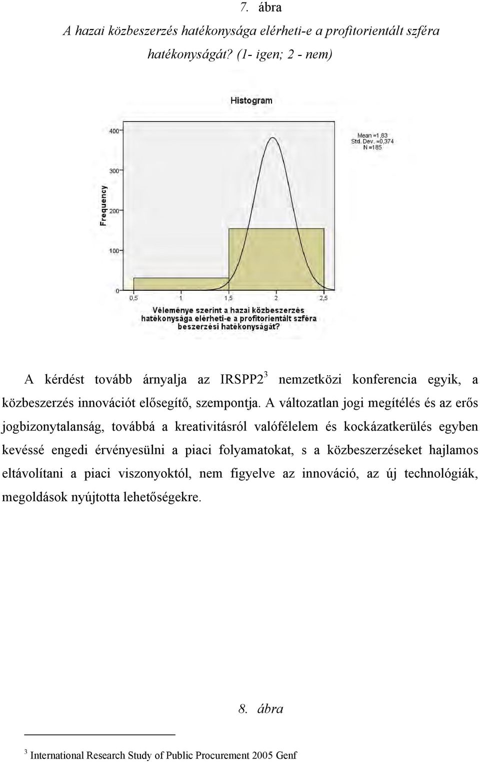 A változatlan jogi megítélés és az erős jogbizonytalanság, továbbá a kreativitásról valófélelem és kockázatkerülés egyben kevéssé engedi érvényesülni a