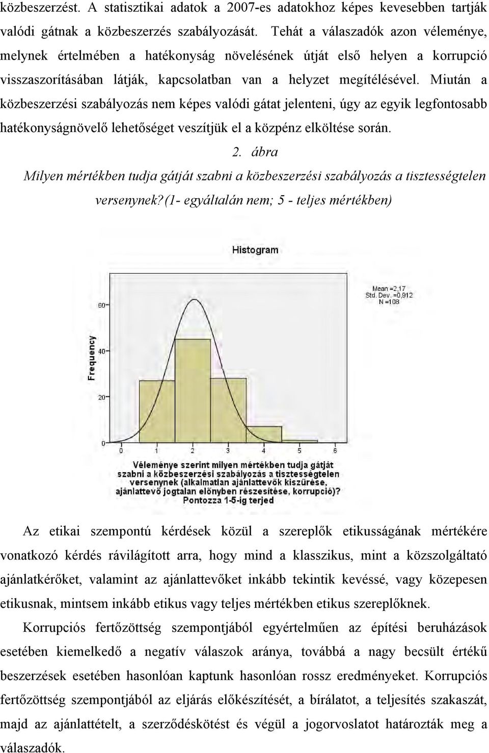 Miután a közbeszerzési szabályozás nem képes valódi gátat jelenteni, úgy az egyik legfontosabb hatékonyságnövelő lehetőséget veszítjük el a közpénz elköltése során. 2.