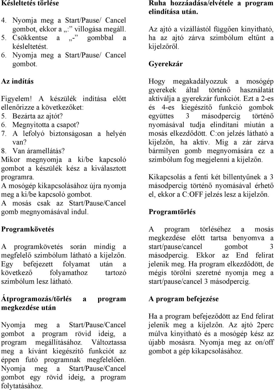 Mikor megnyomja a ki/be kapcsoló gombot a készülék kész a kiválasztott programra. A mosógép kikapcsolásához újra nyomja meg a ki/be kapcsoló gombot.