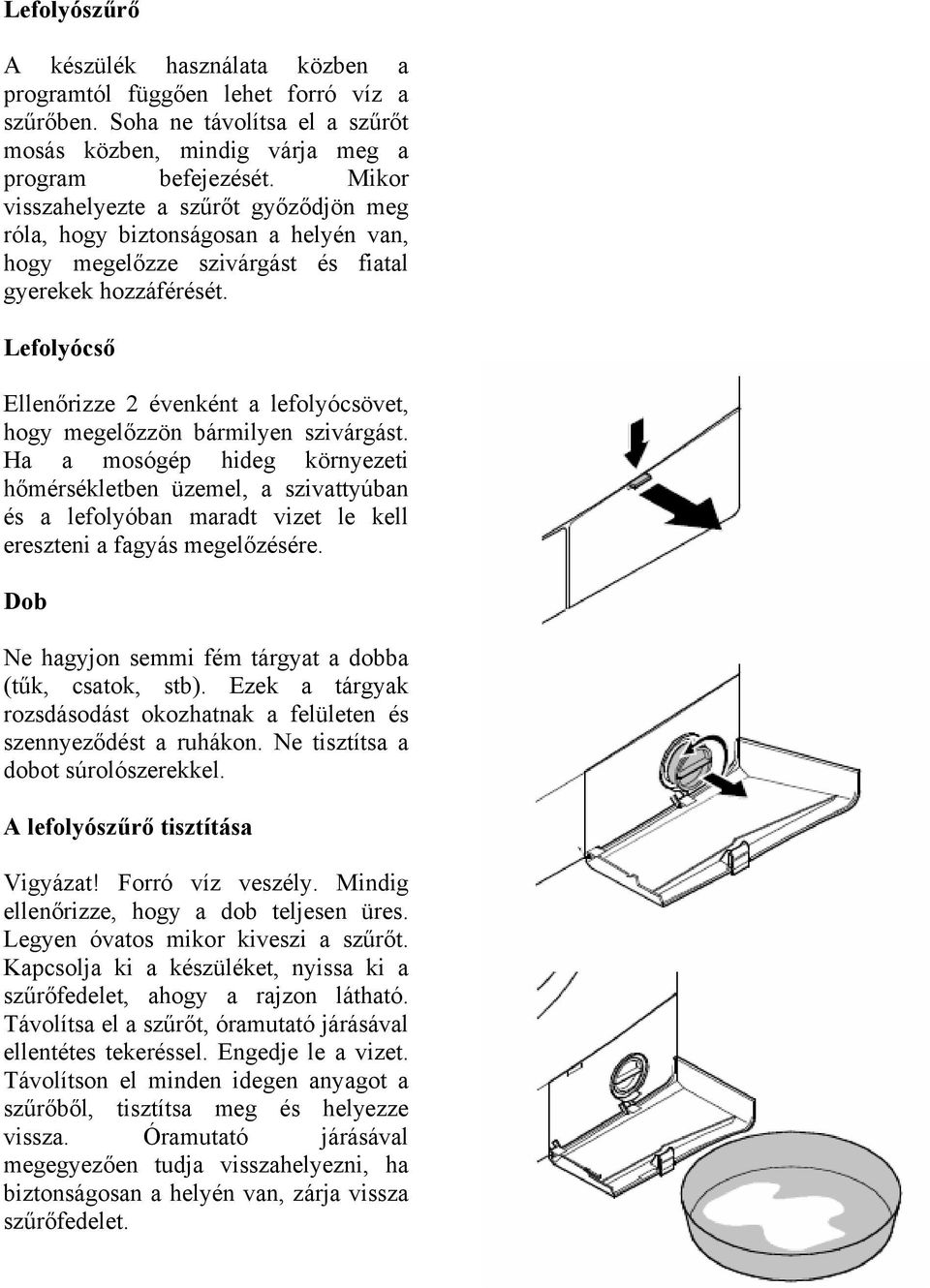 Lefolyócső Ellenőrizze 2 évenként a lefolyócsövet, hogy megelőzzön bármilyen szivárgást.