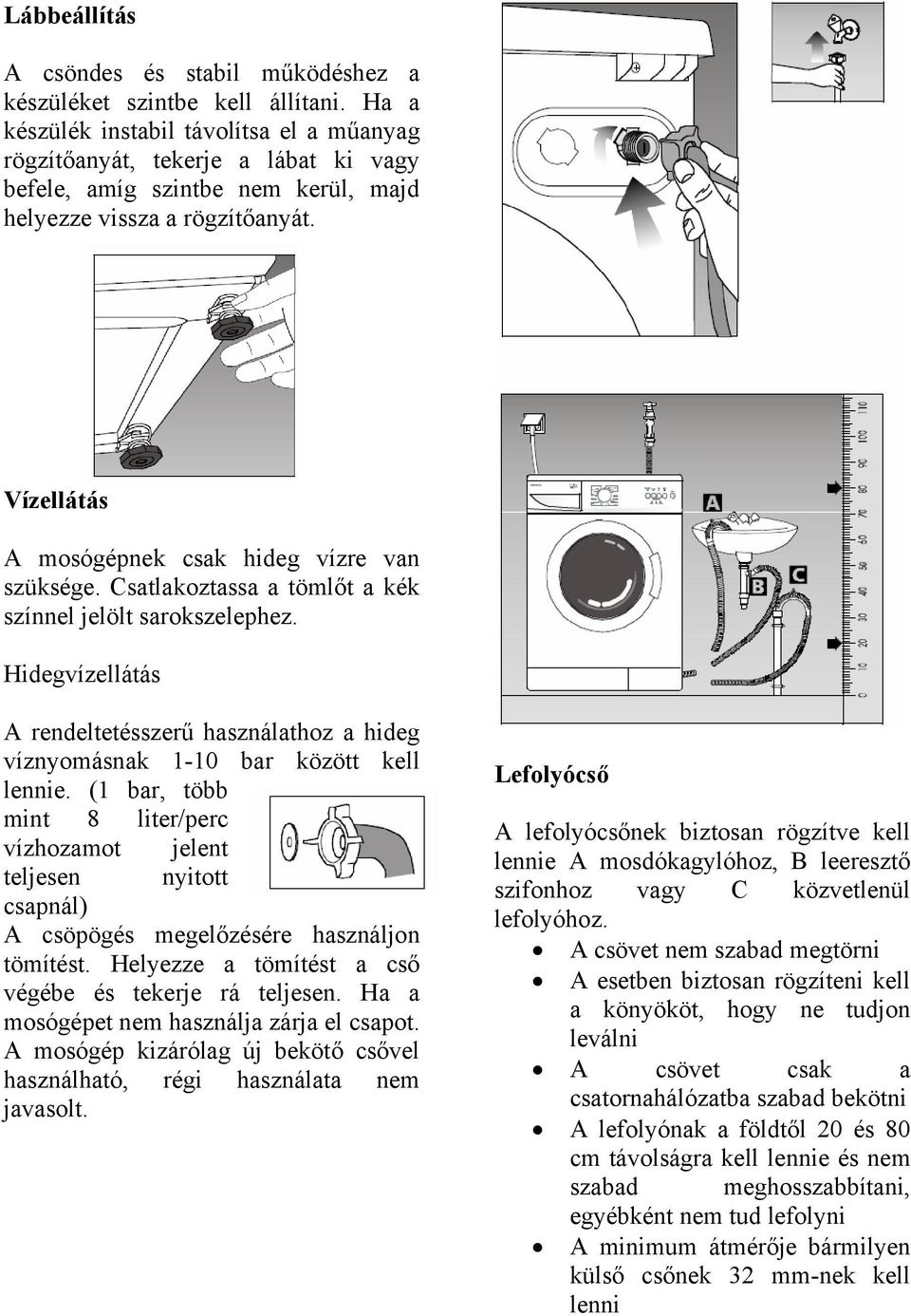 Vízellátás A mosógépnek csak hideg vízre van szüksége. Csatlakoztassa a tömlőt a kék színnel jelölt sarokszelephez.