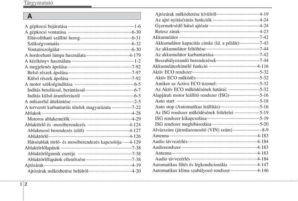 tervezett karbantartás tételek magyarázata 7-22 Ablakok 4-28 Motoros ablakemelők 4-29 Ablaktörlő és -mosóberendezés 4-124 Ablakmosó berendezés (elöl) 4-127 Ablaktörlő 4-126 Hátsóablak törlő- és