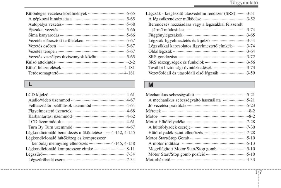 üzemmód 4-64 Figyelmeztető üzenetek 4-68 Karbantartási üzemmód 4-62 LCD üzemmódok 4-61 Turn By Turn üzemmód 4-67 Légkondicionáló berendezés működtetése 4-142, 4-155 Légkondicionáló hűtőközeg és