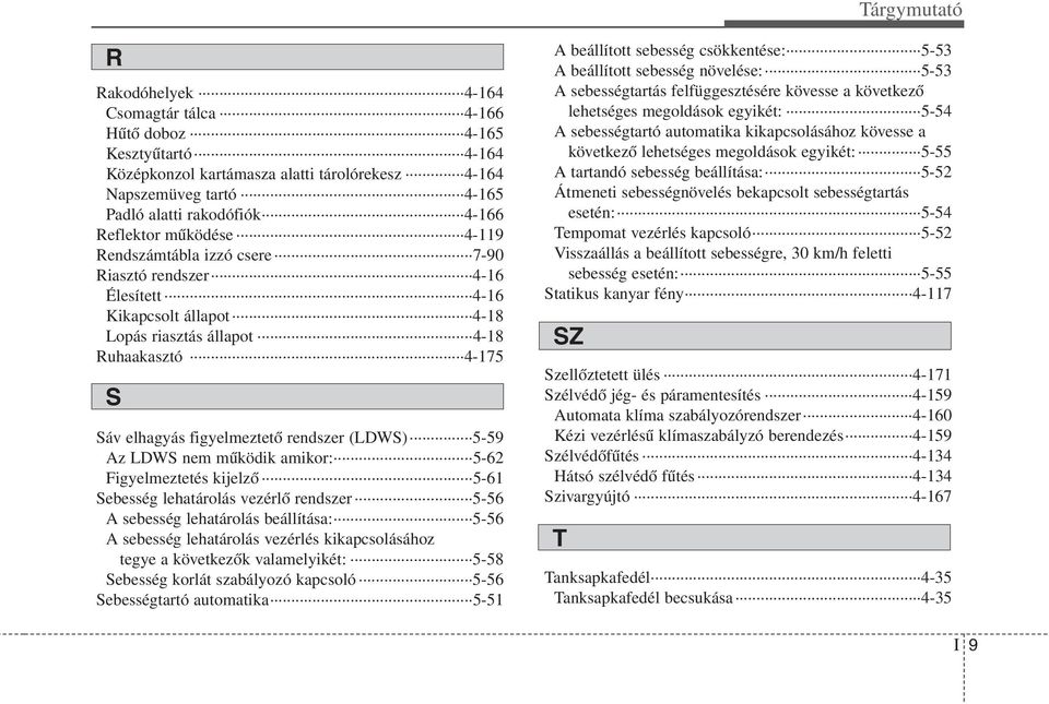 5-59 Az LDWS nem működik amikor: 5-62 Figyelmeztetés kijelző 5-61 Sebesség lehatárolás vezérlő rendszer 5-56 A sebesség lehatárolás beállítása: 5-56 A sebesség lehatárolás vezérlés kikapcsolásához