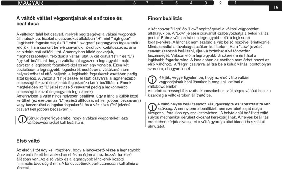 Ha a csavart befelé csavarjuk, rövidítjük, korlátozzuk az arra az oldalra eső váltási utat. Amennyiben kifelé csavarjuk, meghosszabbítjuk, feloldjuk a váltási utat.