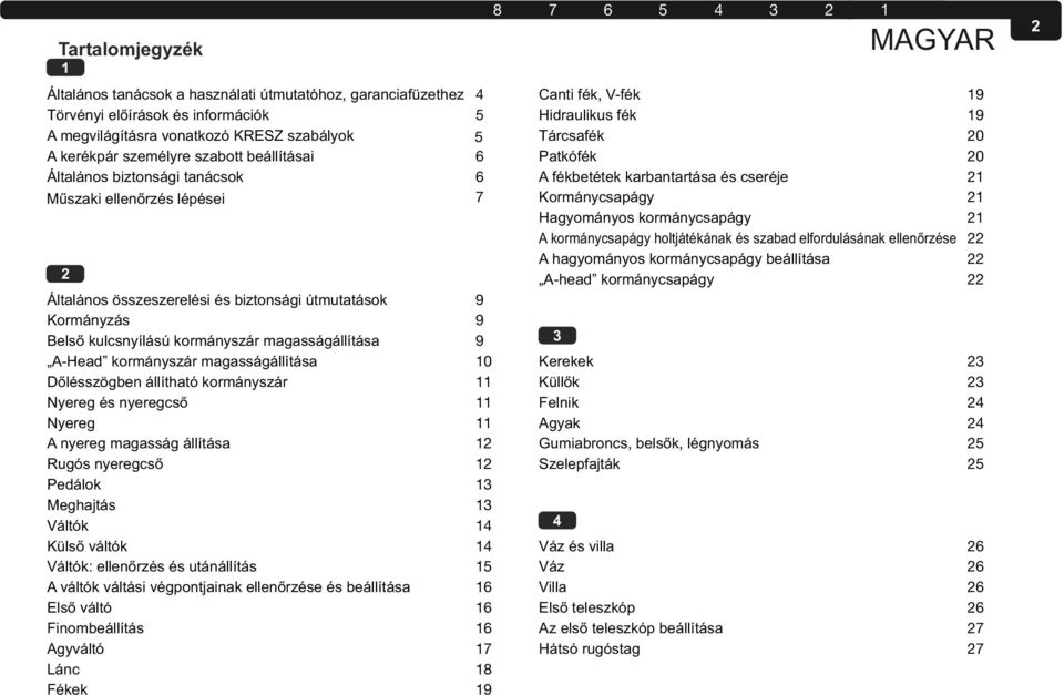 magasságállítása 9 A-Head kormányszár magasságállítása 10 Dőlésszögben állítható kormányszár 11 Nyereg és nyeregcső 11 Nyereg 11 A nyereg magasság állítása 12 Rugós nyeregcső 12 Pedálok 13 Meghajtás