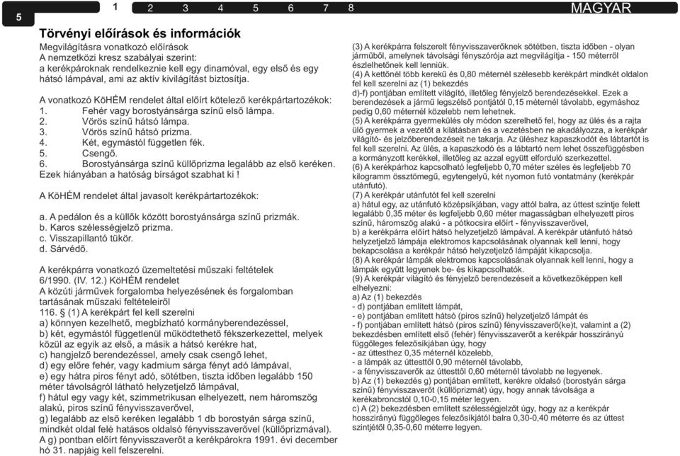 Vörös színű hátsó prizma. 4. Két, egymástól független fék. 5. Csengő. 6. Borostyánsárga színű küllőprizma legalább az első keréken. Ezek hiányában a hatóság bírságot szabhat ki!